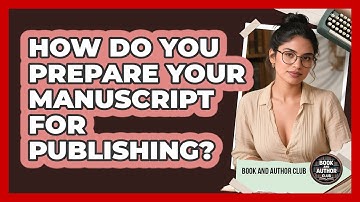 How Do You Prepare Your Manuscript For Publishing? - Book and Author Club