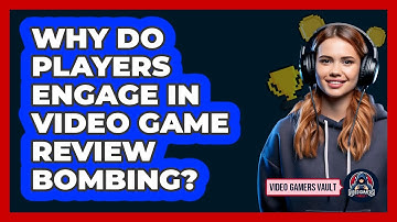 Why Do Players Engage In Video Game Review Bombing? - Video Gamers Vault