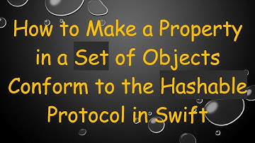 How to Make a Property in a Set of Objects Conform to the Hashable Protocol in Swift