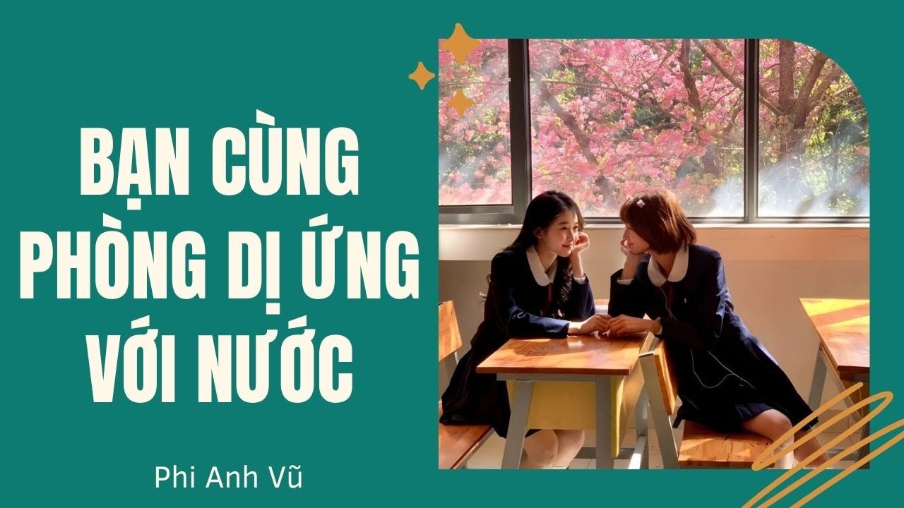 [Truyện Audio] Bạn Cùng Phòng Dị Ứng Với Nước | Phi Anh Vũ