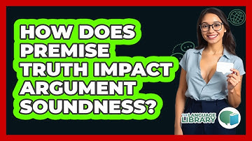 How Does Premise Truth Impact Argument Soundness?