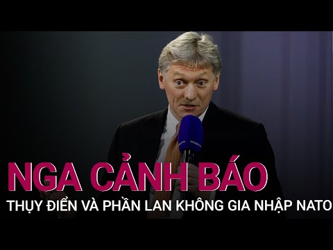 Nga cảnh báo Thụy Điển và Phần Lan không gia nhập NATO | VTC Now