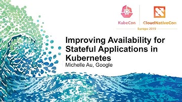Improving Availability for Stateful Applications in Kubernetes - Michelle Au, Google