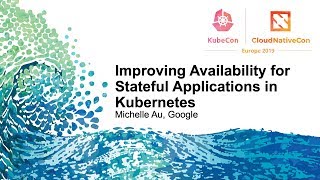 Improving Availability for Stateful Applications in Kubernetes - Michelle Au, Google