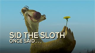 Sid The Sloth Once Said...