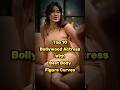 Top 10 Bollywood Actress With Best Body Figure Curves Shorts Top 10 Bollywood Actress With Best Body Figure Curves Shorts