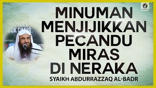 Minuman Menjijikkan Pecandu Miras di Neraka - Syaikh Abdurrazzaq al-Badr #NasehatUlama