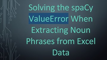 Solving the spaCy ValueError When Extracting Noun Phrases from Excel Data