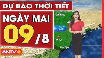 Dự Báo Thời Tiết Đêm Nay Và Ngày Mai 9/8: Miền Bắc Ngày Mai Nắng, Nền Nhiệt Tăng Nhẹ | ANTV