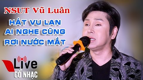 NSUT Vũ Luân Hát Vu Lan. Ai Nghe Cũng Rơi Nước Mắt | Live Cổ Nhạc