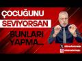 Her Şeye EVET Diyorsan Çocuğunu Sevmiyorsun...Sevgiyle Büyütmenin Doğru Yolu