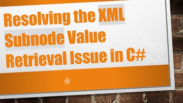 Resolving the XML Subnode Value Retrieval Issue in C#