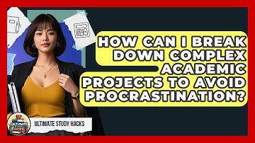 How Can I Break Down Complex Academic Projects To Avoid Procrastination? - Ultimate Study Hacks