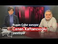 Ruşen Çakır soruyor, CHP İstanbul İl Başkanı Canan Kaftancıoğlu yanıtlıyor