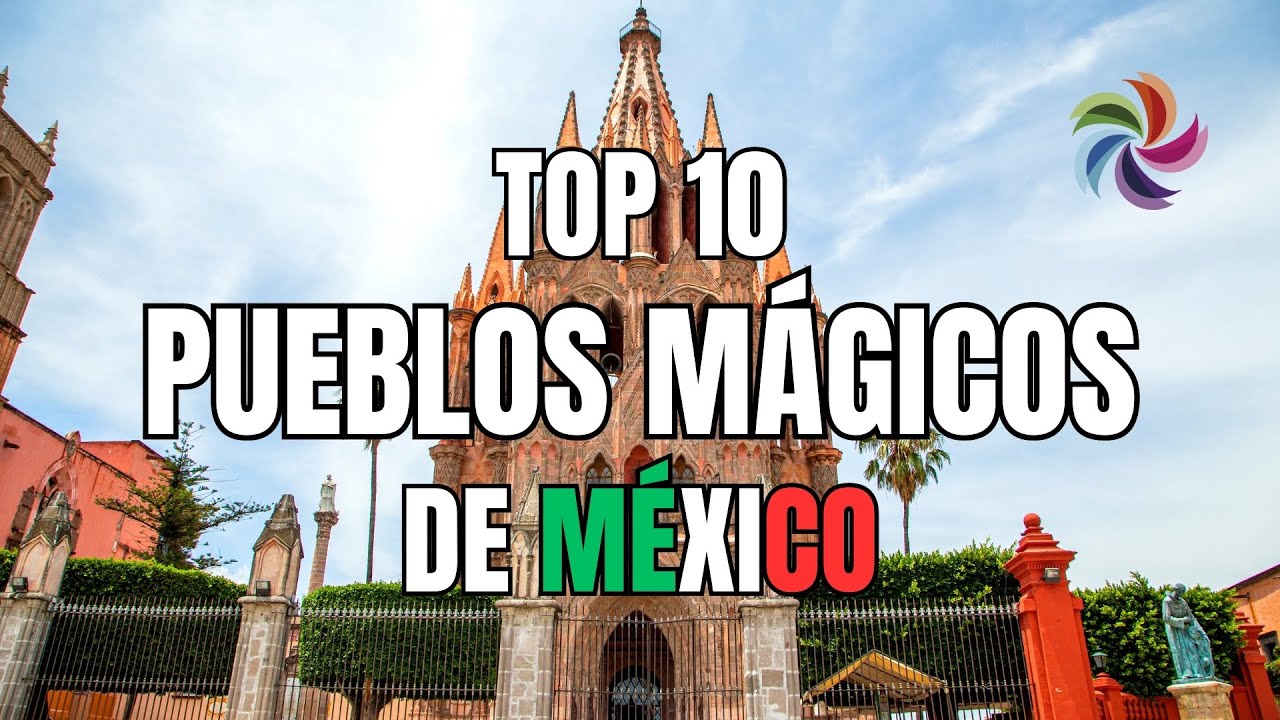 Top 10 Pueblos Mágicos de México que debes visitar al menos una vez en ...