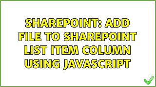 Sharepoint: Add file to SharePoint list item column using JavaScript