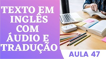 APRENDA INGLÊS COM LEITURA GUIADA - TEXTO EM INGLÊS COM ÁUDIO E TRADUÇÃO #AULA 47
