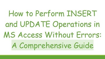 How to Perform INSERT and UPDATE Operations in MS Access Without Errors: A Comprehensive Guide