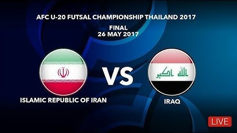 LIVE FINAL AFC U-20 ISLAMIC REPUBLIC OF IRAN VS IRAQ | AFC U-20 FUTSAL CHAMPIONSHIP THAILAND 2017