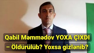 Qabil Məmmədov Yoxa Çixdi Öldürülüb? Yoxsa Gizlənib?