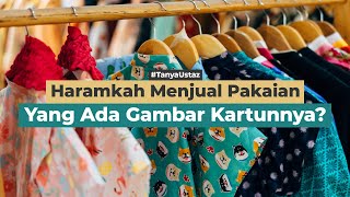 Haramkah Menjual Pakaian Yang Ada Gambar Kartunnya? | Ustaz Muhammad Syahrir, Lc.