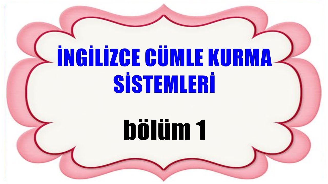 İNGİLİZCE CÜMLE KURMA SİSTEMLERİ - KELİME ODAKLI - BÖLÜM 1