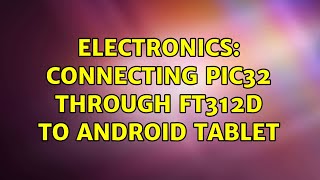 Electronics: Connecting PIC32 through FT312D to Android tablet