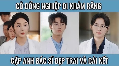 Bác Sĩ Tình Yêu - Cô đồng nghiệp đi kh--ám-- ră---ng gặp anh bác sĩ đẹp trai và cái kết