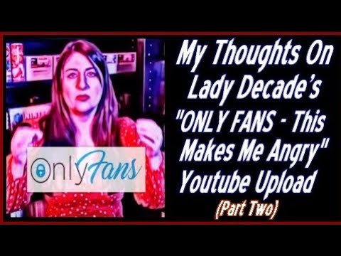 My Thoughts On Lady Decade's "ONLY FANS - This Makes Me Angry" Youtube