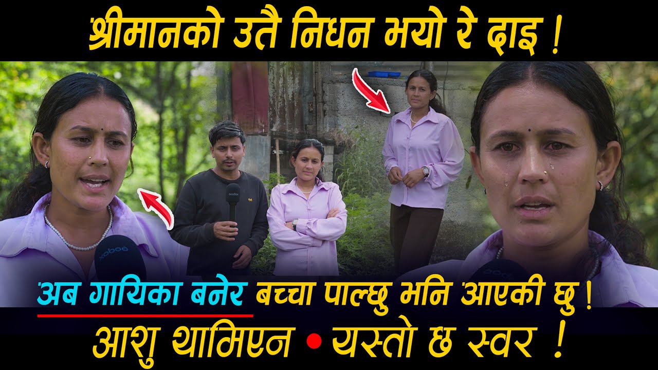 श्रीमानको उतै नि.धन भयो रे दाइ • अब गायिका बनेर बच्चा पाल्छु भनि आकी छु - यस्तो छ स्वर !