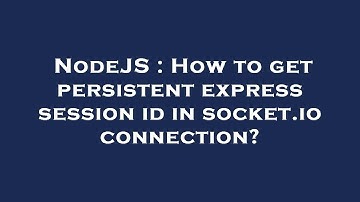 NodeJS : How to get persistent express session id in socket.io connection?