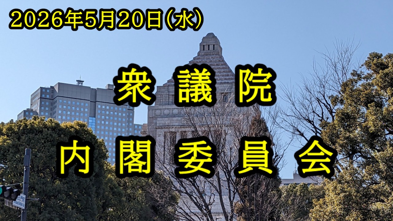 【国会中継】衆議院 内閣委員会（2026/05/20）