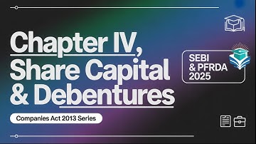 Companies Act 2013 – Chapter IV (Share Capital & Debentures) | SEBI & PFRDA 2025