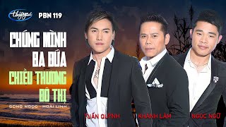 Video thumbnail of "PBN 119 | Ngọc Ngữ, Tuấn Quỳnh, Khánh Lâm - LK Chúng Mình Ba Đứa & Chiều Thương Đô Thị"