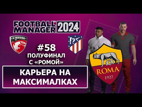 Видео: Карьера в FM 2024 на максималках - #58. Полуфинал с Ромой