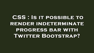 CSS : Is it possible to render indeterminate progress bar with Twitter Bootstrap