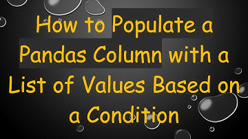 How to Populate a Pandas Column with a List of Values Based on a Condition