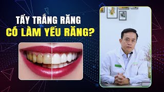Tẩy Trắng Răng Có Làm Răng Yếu Đi Không?