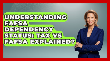 Understanding FAFSA Dependency Status: Tax Vs FAFSA Explained? - Smart Start Education Fund