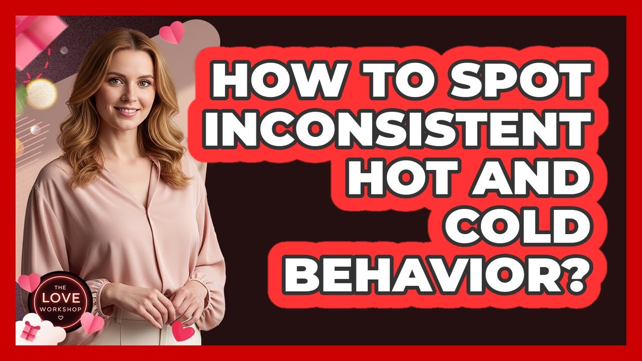 How To Spot Inconsistent Hot And Cold Behavior?