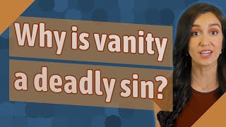 Exclusive Why is vanity a deadly sin? Profile