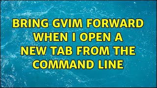 Ubuntu: Bring gvim forward when I open a new tab from the command line (2 Solutions!!)