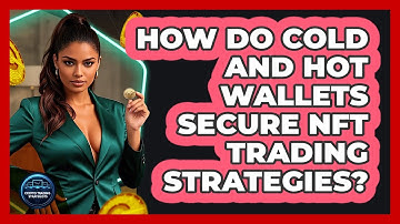 How Do Cold And Hot Wallets Secure NFT Trading Strategies? - Crypto Trading Strategists