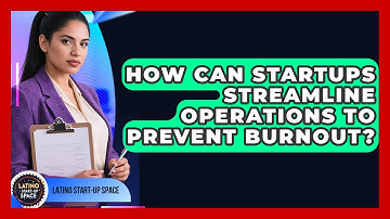 How Can Startups Streamline Operations To Prevent Burnout? - Latino Start Up Space