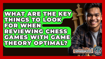 What Are The Key Things To Look For When Reviewing Chess Games With Game Theory Optimal?
