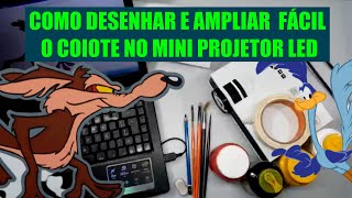 Como Desenhar E Ampliar Fácil O Coiote No Mini Projetor Led