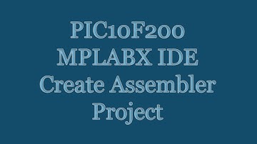 PIC10F200 Microcontroller Tutorial - MPLABX IDE HowTo Create Assembler Project