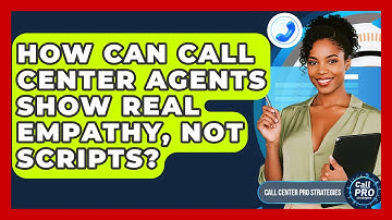 How Can Call Center Agents Show Real Empathy, Not Scripts? - Call Center Pro Strategies