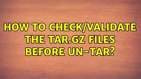How to check/validate the tar.gz files before un-tar?
