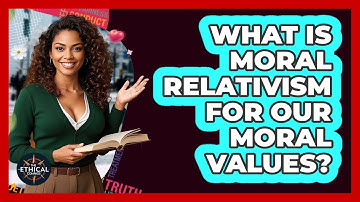 What Is Moral Relativism For Our Moral Values? - The Ethical Compass